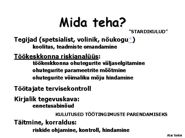 Mida teha? “STARDIKULUD” Tegijad (spetsialist, volinik, nõukogu*) koolitus, teadmiste omandamine Töökeskkonna riskianalüüs: töökeskkonna ohutegurite Mida teha? “STARDIKULUD” Tegijad (spetsialist, volinik, nõukogu*) koolitus, teadmiste omandamine Töökeskkonna riskianalüüs: töökeskkonna ohutegurite