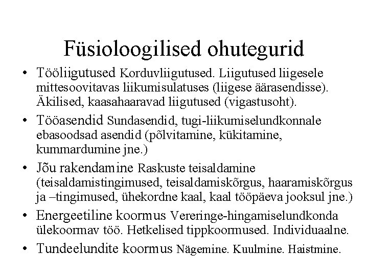 Füsioloogilised ohutegurid • Tööliigutused Korduvliigutused. Liigutused liigesele mittesoovitavas liikumisulatuses (liigese äärasendisse). Äkilised, kaasahaaravad liigutused Füsioloogilised ohutegurid • Tööliigutused Korduvliigutused. Liigutused liigesele mittesoovitavas liikumisulatuses (liigese äärasendisse). Äkilised, kaasahaaravad liigutused