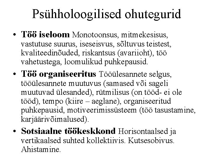 Psühholoogilised ohutegurid • Töö iseloom Monotoonsus, mitmekesisus, vastutuse suurus, iseseisvus, sõltuvus teistest, kvaliteedinõuded, riskantsus Psühholoogilised ohutegurid • Töö iseloom Monotoonsus, mitmekesisus, vastutuse suurus, iseseisvus, sõltuvus teistest, kvaliteedinõuded, riskantsus