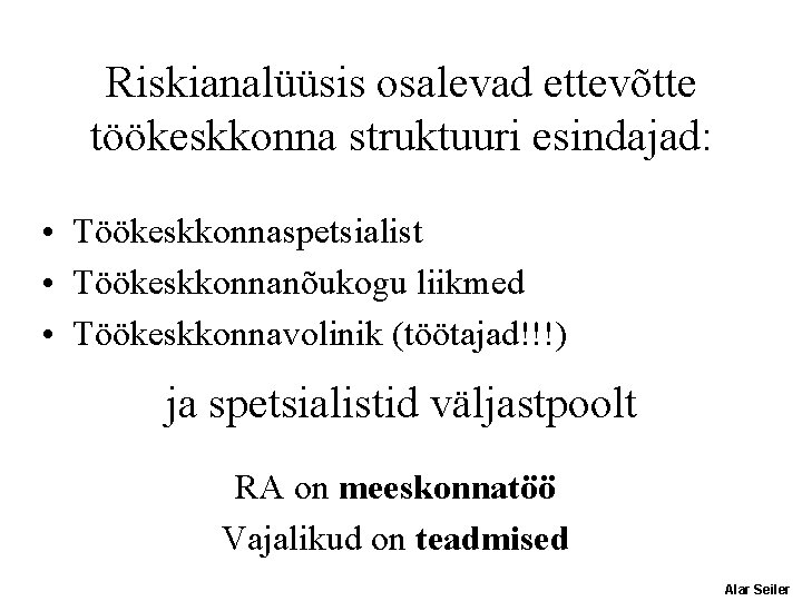 Riskianalüüsis osalevad ettevõtte töökeskkonna struktuuri esindajad: • Töökeskkonnaspetsialist • Töökeskkonnanõukogu liikmed • Töökeskkonnavolinik (töötajad!!!) Riskianalüüsis osalevad ettevõtte töökeskkonna struktuuri esindajad: • Töökeskkonnaspetsialist • Töökeskkonnanõukogu liikmed • Töökeskkonnavolinik (töötajad!!!)