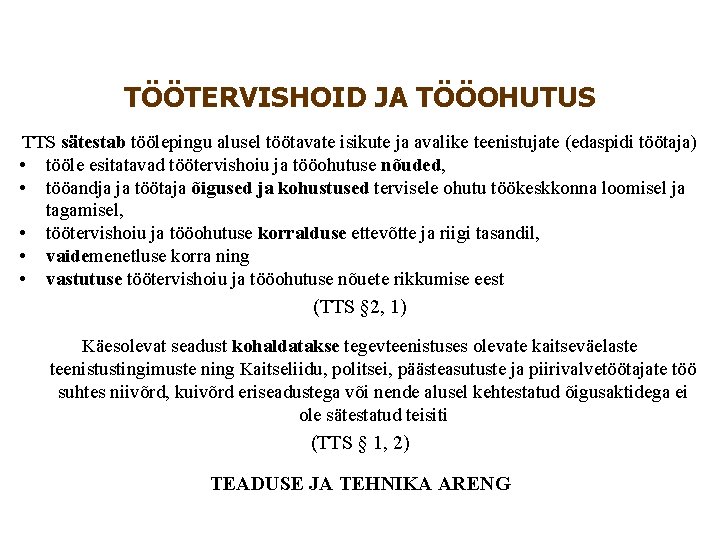 TÖÖTERVISHOID JA TÖÖOHUTUS TTS sätestab töölepingu alusel töötavate isikute ja avalike teenistujate (edaspidi töötaja) TÖÖTERVISHOID JA TÖÖOHUTUS TTS sätestab töölepingu alusel töötavate isikute ja avalike teenistujate (edaspidi töötaja)