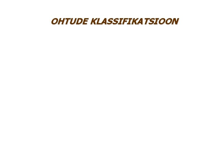 OHTUDE KLASSIFIKATSIOON OHTUDE KLASSIFIKATSIOON