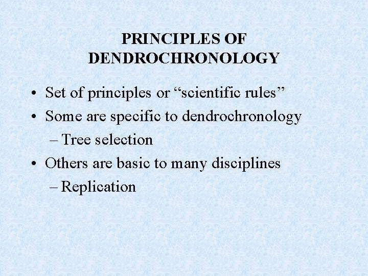 PRINCIPLES OF DENDROCHRONOLOGY • Set of principles or “scientific rules” • Some are specific