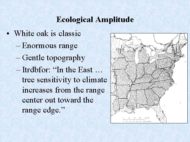 Ecological Amplitude • White oak is classic – Enormous range – Gentle topography –