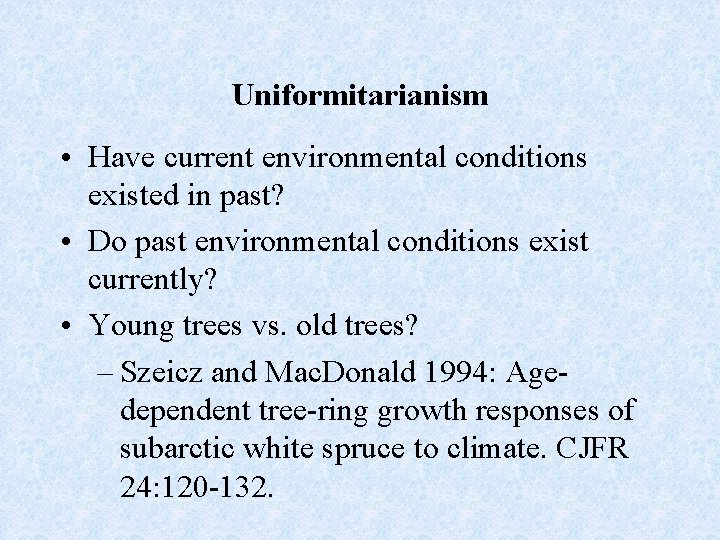 Uniformitarianism • Have current environmental conditions existed in past? • Do past environmental conditions