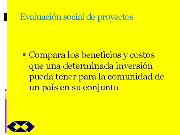 Evaluación social de proyectos Compara los beneficios y costos que una determinada inversión pueda