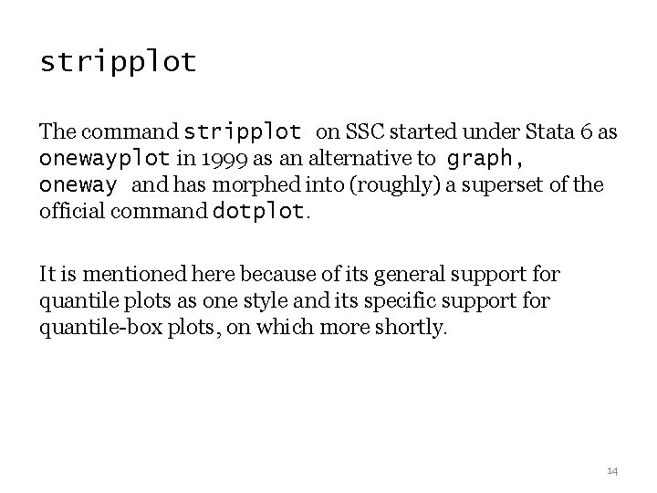 stripplot The command stripplot on SSC started under Stata 6 as onewayplot in 1999 stripplot The command stripplot on SSC started under Stata 6 as onewayplot in 1999