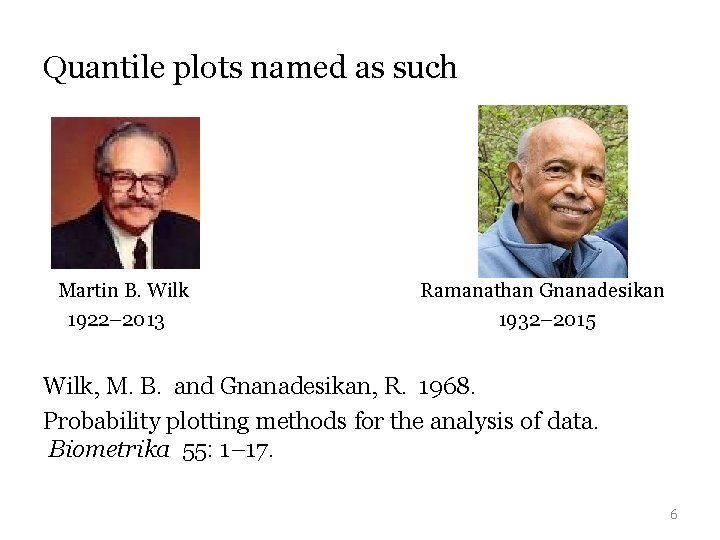 Quantile plots named as such Martin B. Wilk Ramanathan Gnanadesikan 1922– 2013 1932– 2015 Quantile plots named as such Martin B. Wilk Ramanathan Gnanadesikan 1922– 2013 1932– 2015