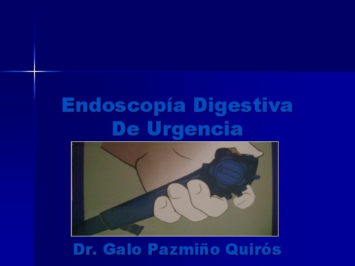 Endoscopía Digestiva De Urgencia Dr. Galo Pazmiño Quirós 