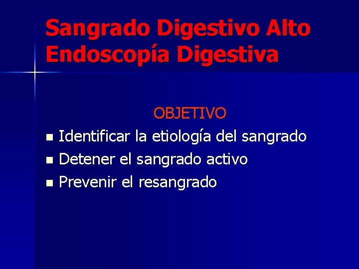 Sangrado Digestivo Alto Endoscopía Digestiva OBJETIVO n Identificar la etiología del sangrado n Detener