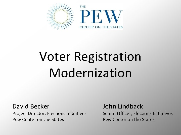 Voter Registration Modernization David Becker Project Director, Elections Initiatives Pew Center on the States