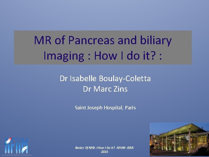MR of Pancreas and biliary Imaging : How I do it? : Dr Isabelle
