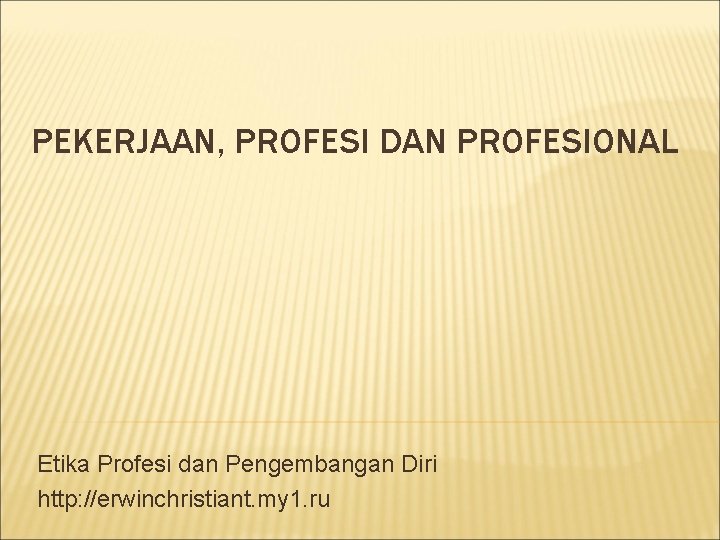 PEKERJAAN, PROFESI DAN PROFESIONAL Etika Profesi dan Pengembangan Diri http: //erwinchristiant. my 1. ru