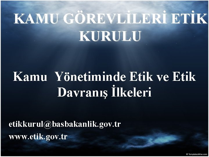 KAMU GÖREVLİLERİ ETİK KURULU Kamu Yönetiminde Etik ve Etik Davranış İlkeleri etikkurul@basbakanlik. gov. tr