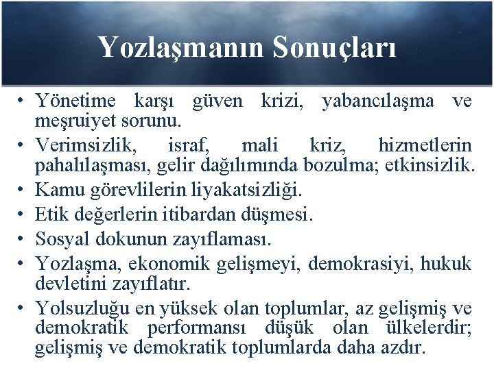 Yozlaşmanın Sonuçları • Yönetime karşı güven krizi, yabancılaşma ve meşruiyet sorunu. • Verimsizlik, israf,