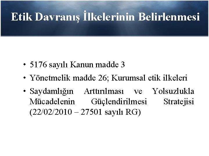 Etik Davranış İlkelerinin Belirlenmesi • 5176 sayılı Kanun madde 3 • Yönetmelik madde 26;