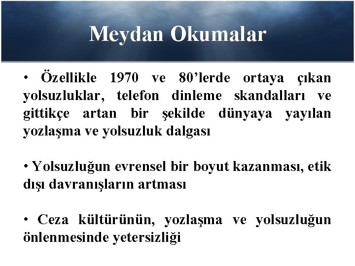 Meydan Okumalar • Özellikle 1970 ve 80’lerde ortaya çıkan yolsuzluklar, telefon dinleme skandalları ve