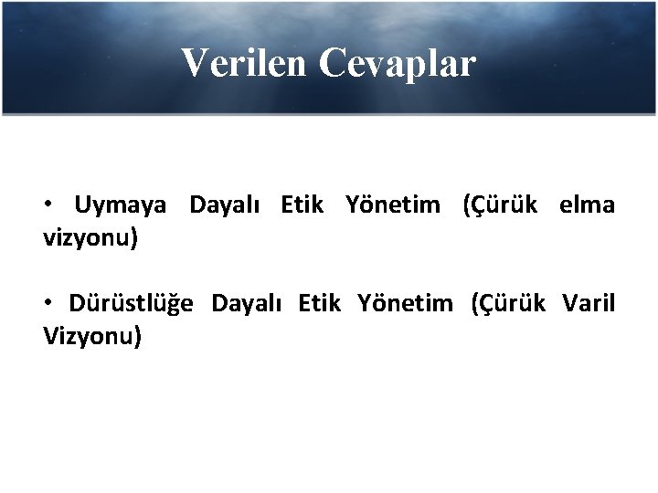 Verilen Cevaplar • Uymaya Dayalı Etik Yönetim (Çürük elma vizyonu) • Dürüstlüğe Dayalı Etik