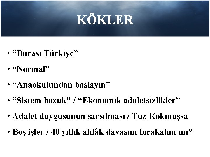 KÖKLER • “Burası Türkiye” • “Normal” • “Anaokulundan başlayın” • “Sistem bozuk” / “Ekonomik