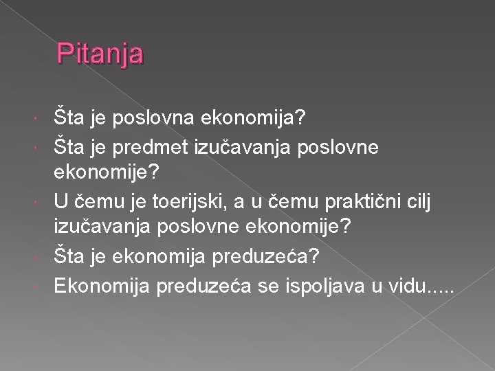 Pitanja Šta je poslovna ekonomija? Šta je predmet izučavanja poslovne ekonomije? U čemu je