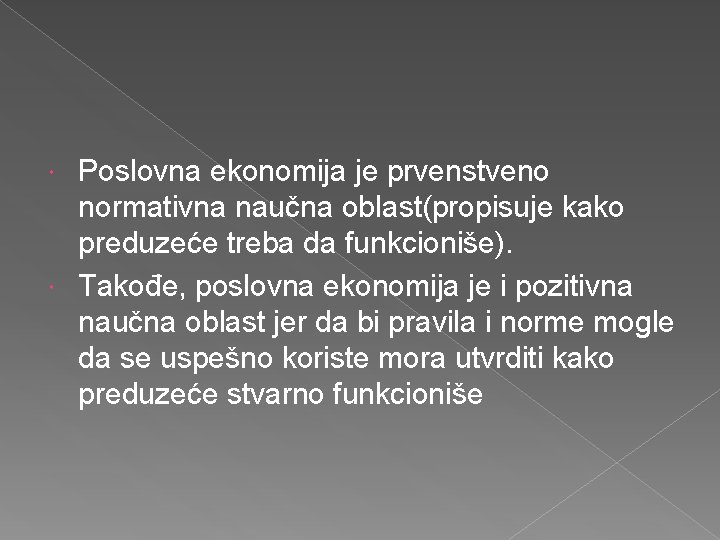 Poslovna ekonomija je prvenstveno normativna naučna oblast(propisuje kako preduzeće treba da funkcioniše). Takođe, poslovna