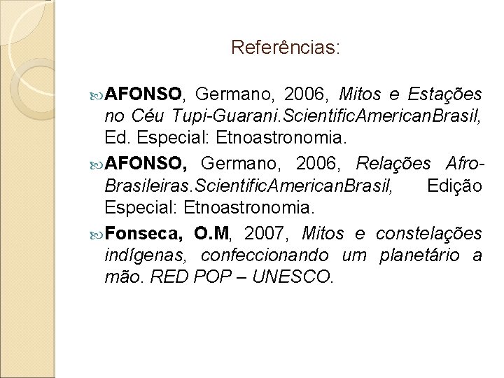 Referências: AFONSO, Germano, 2006, Mitos e Estações no Céu Tupi-Guarani. Scientific. American. Brasil, Ed.