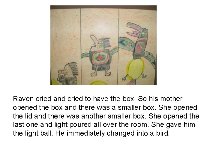 Raven cried and cried to have the box. So his mother opened the box