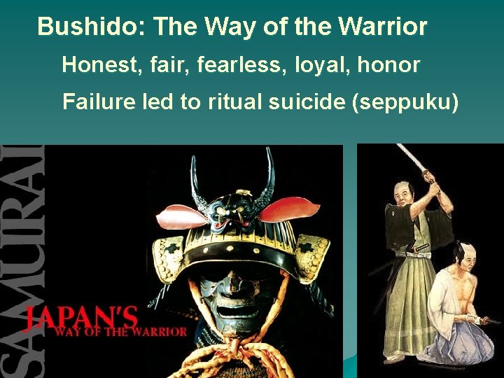 Bushido: The Way of the Warrior Honest, fair, fearless, loyal, honor Failure led to Bushido: The Way of the Warrior Honest, fair, fearless, loyal, honor Failure led to