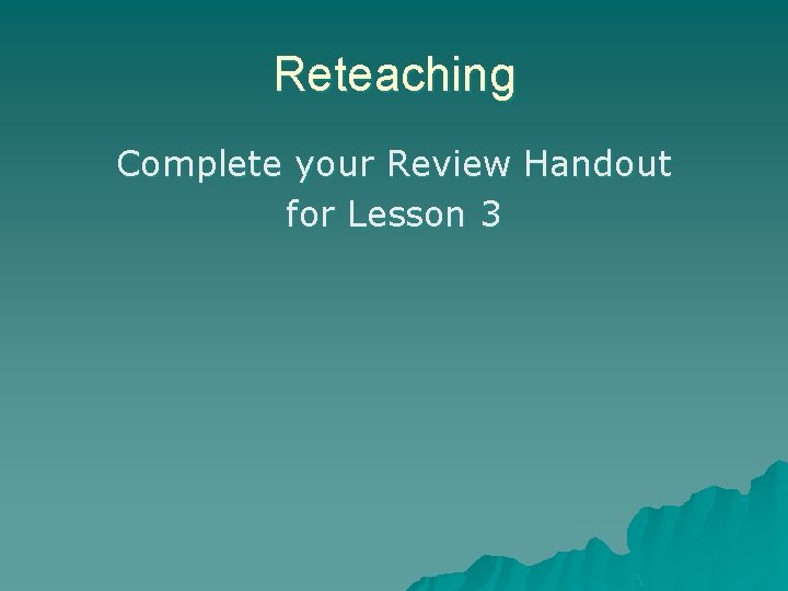 Reteaching Complete your Review Handout for Lesson 3 Reteaching Complete your Review Handout for Lesson 3