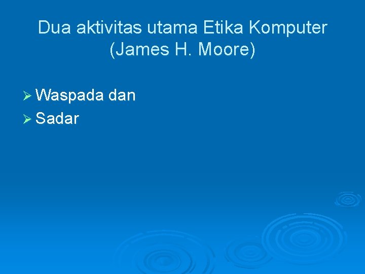 Dua aktivitas utama Etika Komputer (James H. Moore) Ø Waspada dan Ø Sadar 