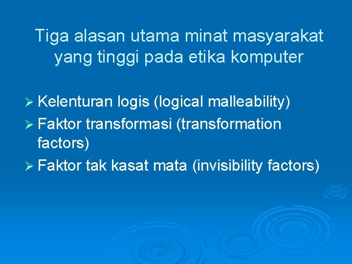 Tiga alasan utama minat masyarakat yang tinggi pada etika komputer Ø Kelenturan logis (logical