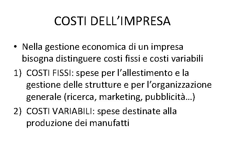 COSTI DELL’IMPRESA • Nella gestione economica di un impresa bisogna distinguere costi fissi e