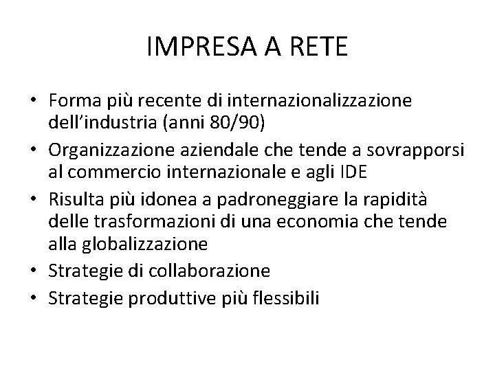 IMPRESA A RETE • Forma più recente di internazionalizzazione dell’industria (anni 80/90) • Organizzazione