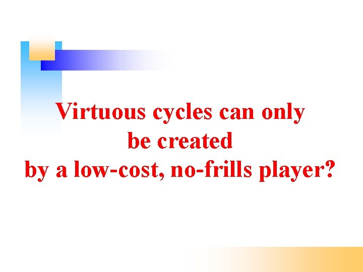Virtuous cycles can only be created by a low-cost, no-frills player? 