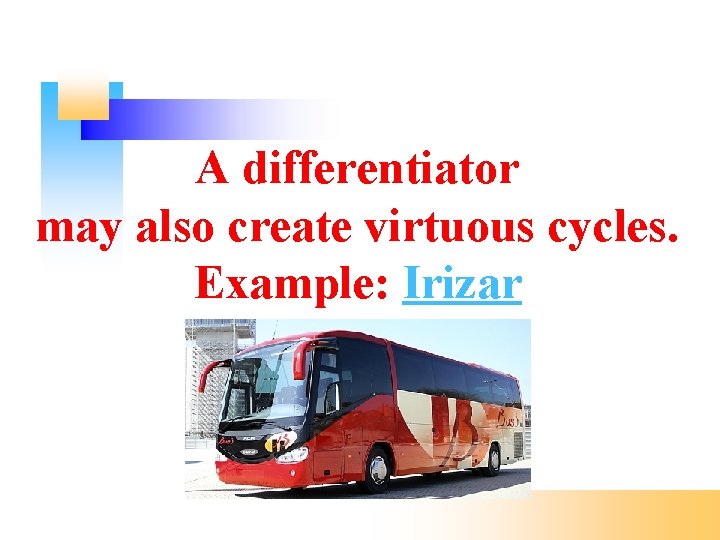 A differentiator may also create virtuous cycles. Example: Irizar 