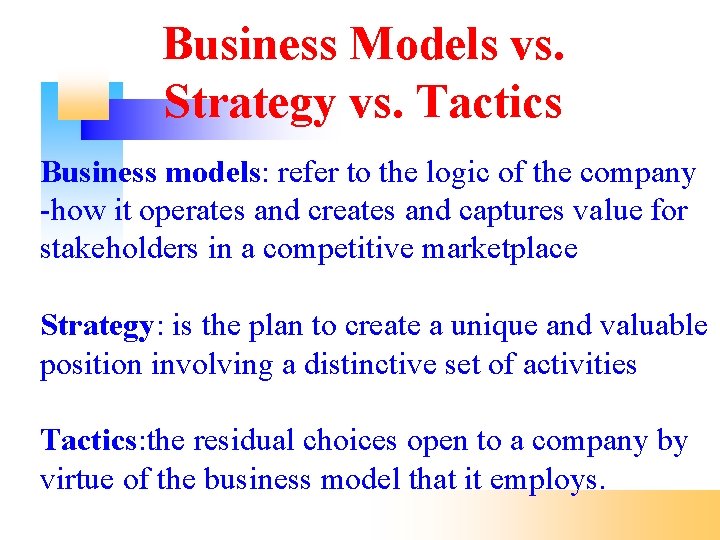 Business Models vs. Strategy vs. Tactics Business models: refer to the logic of the
