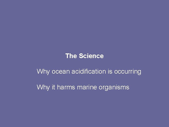 The Science Why ocean acidification is occurring Why it harms marine organisms 