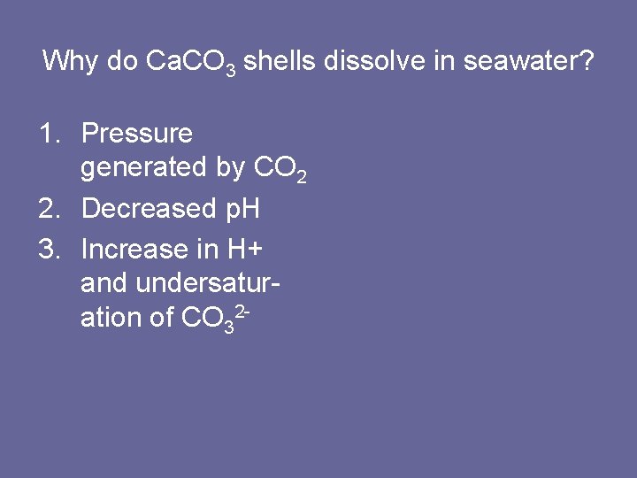 Why do Ca. CO 3 shells dissolve in seawater? 1. Pressure generated by CO