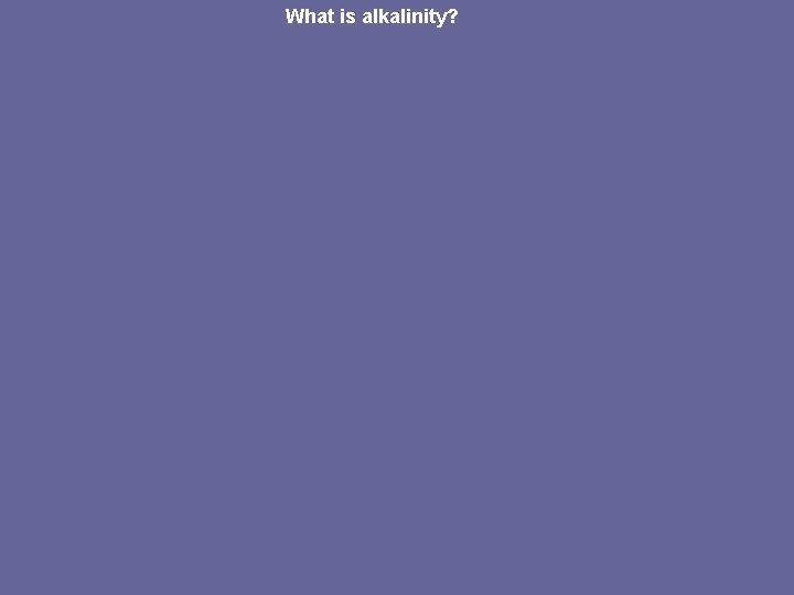 What is alkalinity? 