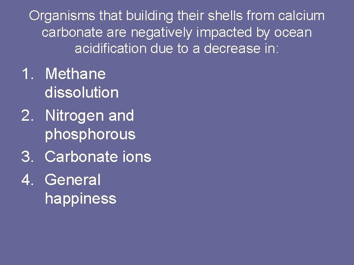 Organisms that building their shells from calcium carbonate are negatively impacted by ocean acidification