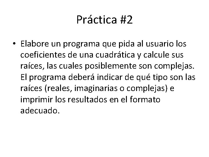 Práctica #2 • Elabore un programa que pida al usuario los coeficientes de una