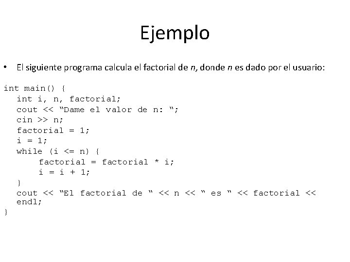 Ejemplo • El siguiente programa calcula el factorial de n, donde n es dado