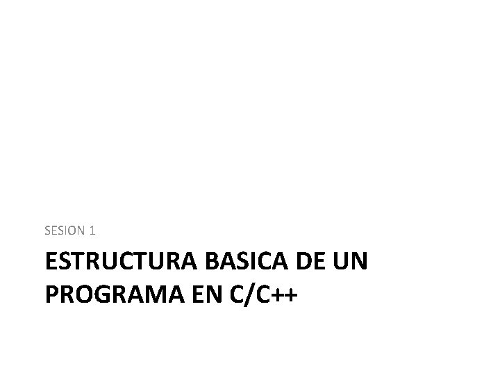 SESION 1 ESTRUCTURA BASICA DE UN PROGRAMA EN C/C++ 