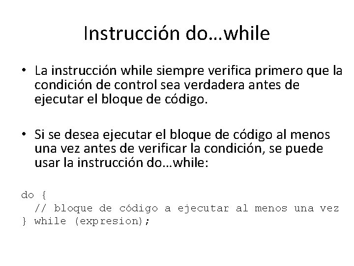 Instrucción do…while • La instrucción while siempre verifica primero que la condición de control