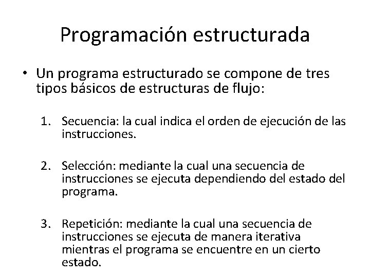 Programación estructurada • Un programa estructurado se compone de tres tipos básicos de estructuras