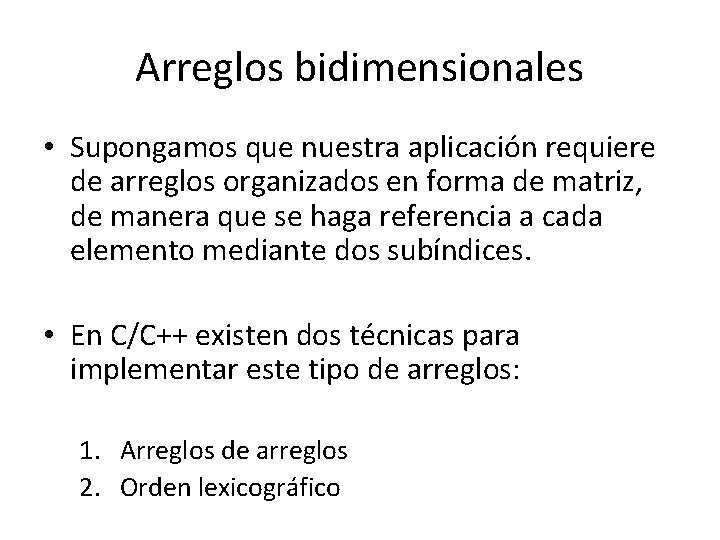 Arreglos bidimensionales • Supongamos que nuestra aplicación requiere de arreglos organizados en forma de