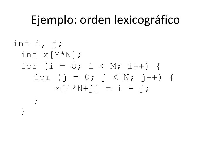 Ejemplo: orden lexicográfico int i, j; int x[M*N]; for (i = 0; i <