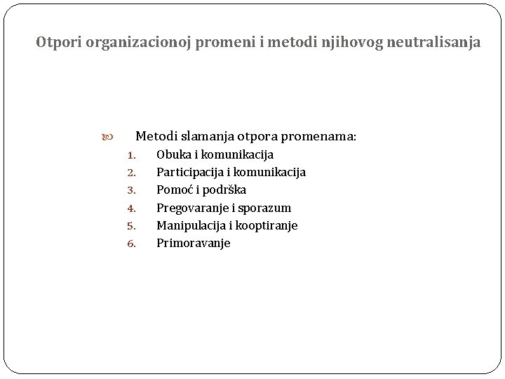 Otpori organizacionoj promeni i metodi njihovog neutralisanja Metodi slamanja otpora promenama: 1. 2. 3. Otpori organizacionoj promeni i metodi njihovog neutralisanja Metodi slamanja otpora promenama: 1. 2. 3.