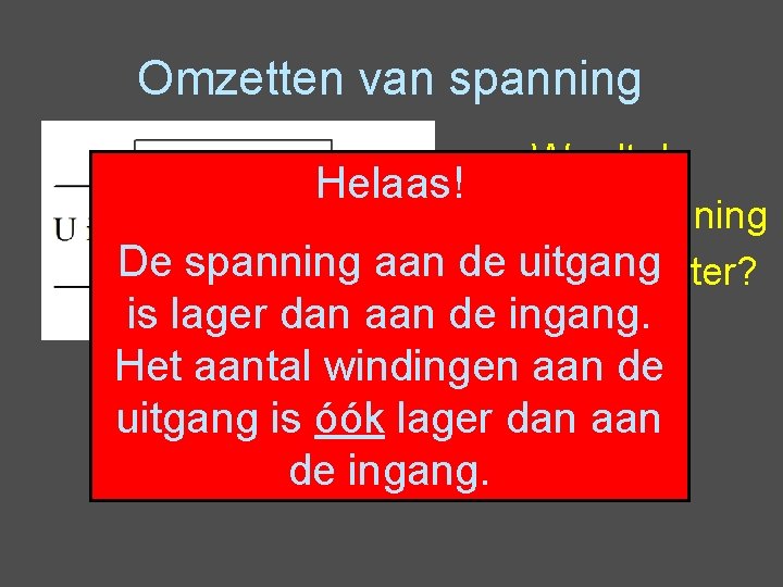 Omzetten van spanning Wordt de Helaas! Uitgangsspanning De spanning aan de uitgang kleiner of