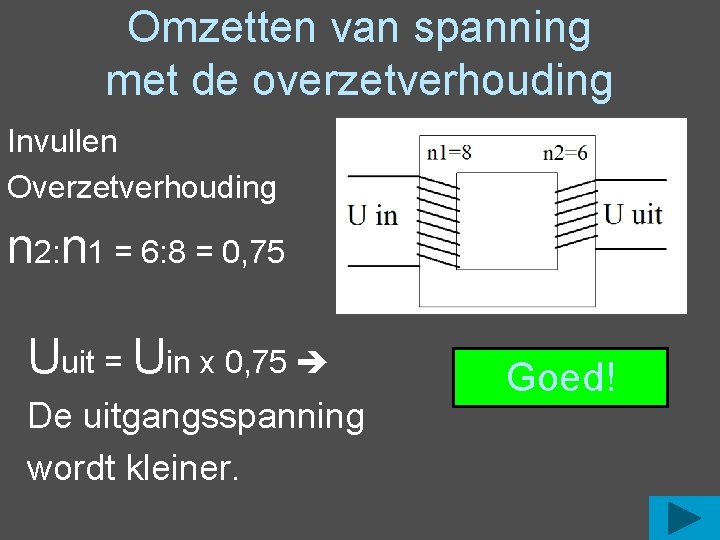 Omzetten van spanning met de overzetverhouding Invullen Overzetverhouding n 2: n 1 = 6: